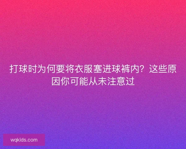 打球时为何要将衣服塞进球裤内？这些原因你可能从未注意过