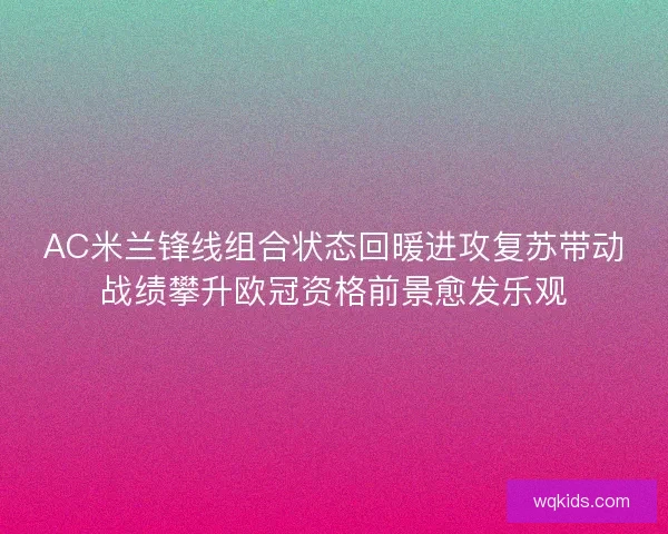 AC米兰锋线组合状态回暖进攻复苏带动战绩攀升欧冠资格前景愈发乐观